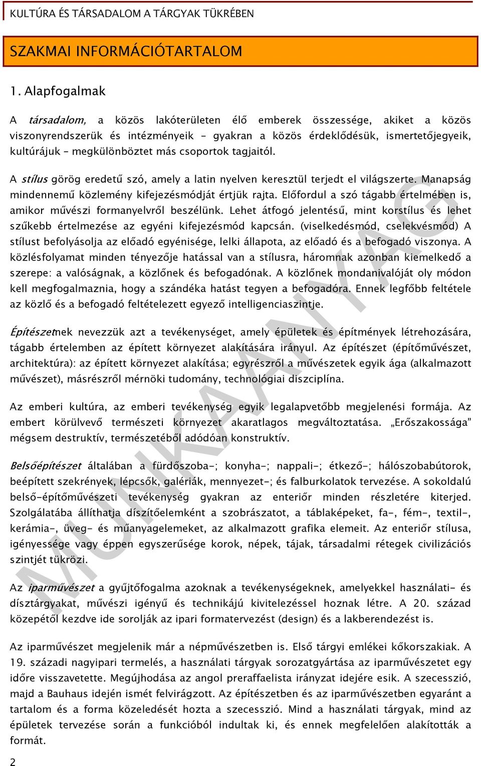 csoportok tagjaitól. A stílus görög eredetű szó, amely a latin nyelven keresztül terjedt el világszerte. Manapság mindennemű közlemény kifejezésmódját értjük rajta.