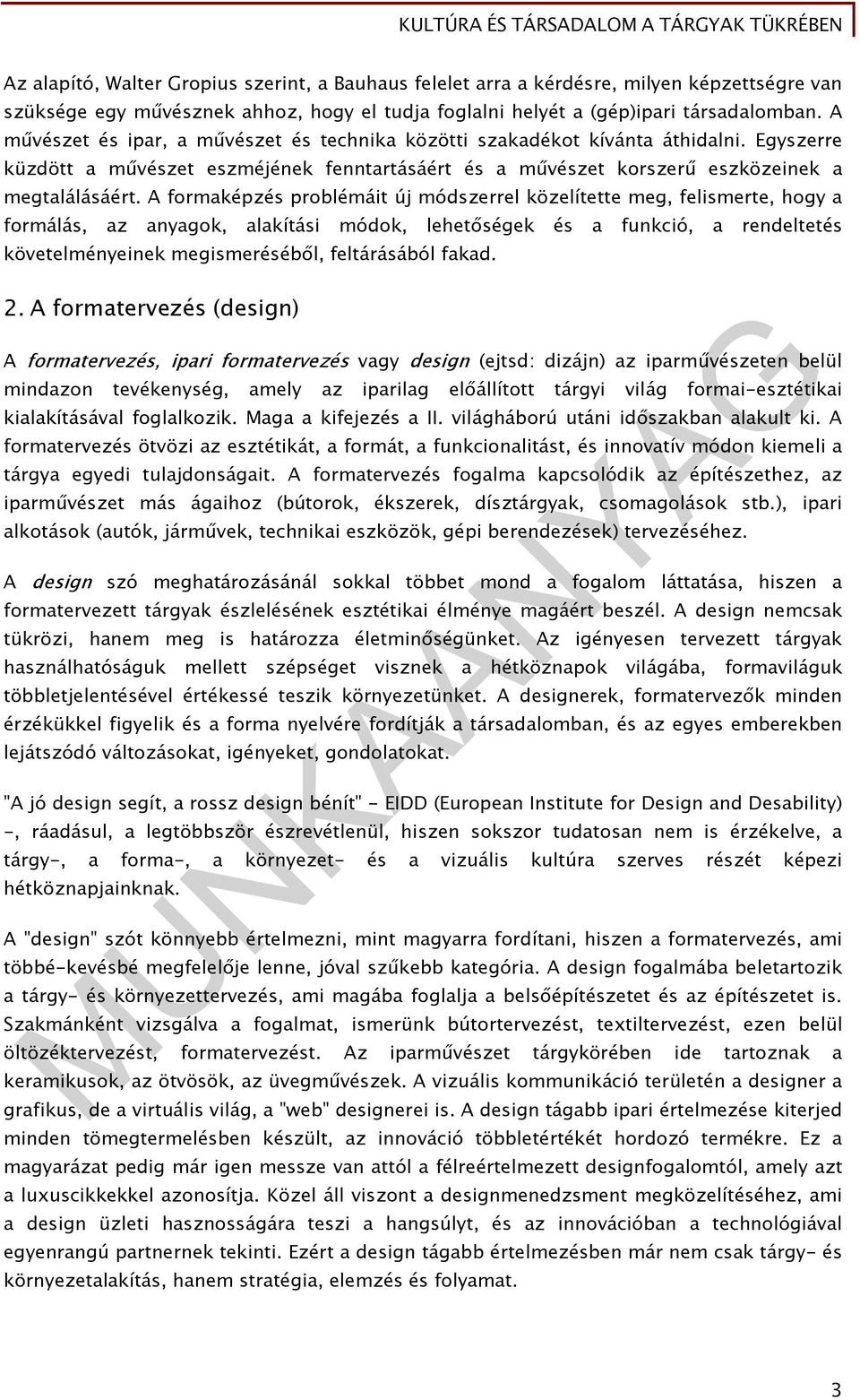 A formaképzés problémáit új módszerrel közelítette meg, felismerte, hogy a formálás, az anyagok, alakítási módok, lehetőségek és a funkció, a rendeltetés követelményeinek megismeréséből, feltárásából