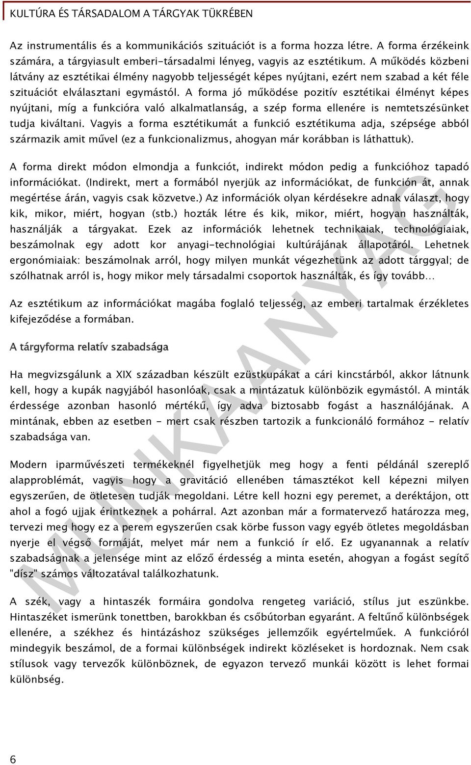 A forma jó működése pozitív esztétikai élményt képes nyújtani, míg a funkcióra való alkalmatlanság, a szép forma ellenére is nemtetszésünket tudja kiváltani.