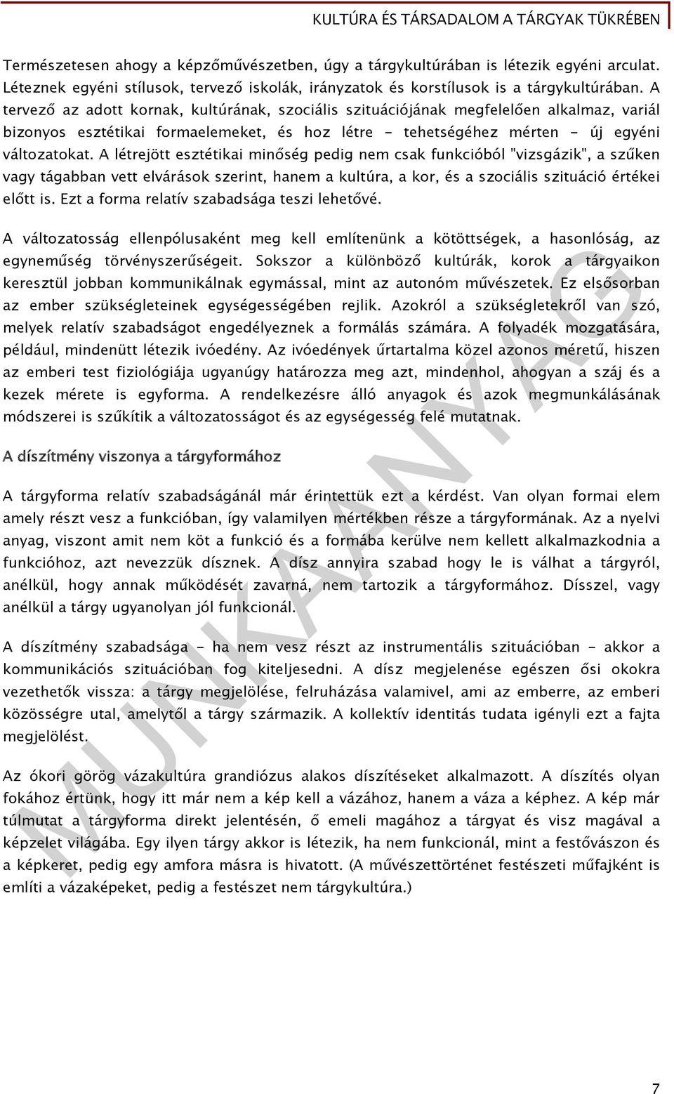 A létrejött esztétikai minőség pedig nem csak funkcióból "vizsgázik", a szűken vagy tágabban vett elvárások szerint, hanem a kultúra, a kor, és a szociális szituáció értékei előtt is.