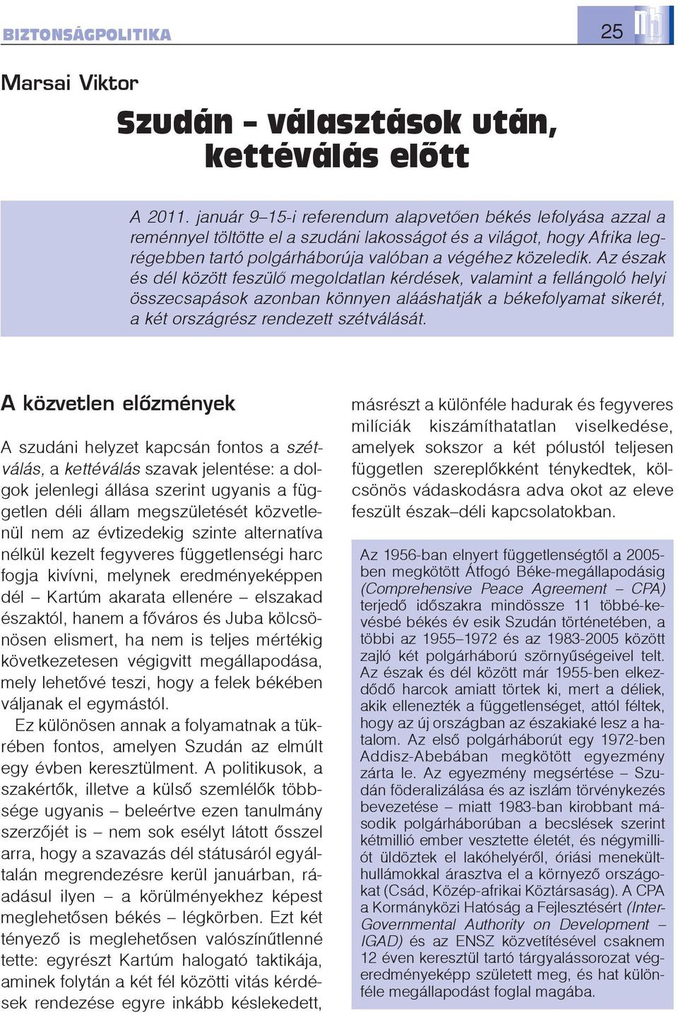 Az észak és dél között feszülõ megoldatlan kérdések, valamint a fellángoló helyi összecsapások azonban könnyen alááshatják a békefolyamat sikerét, a két országrész rendezett szétválását.