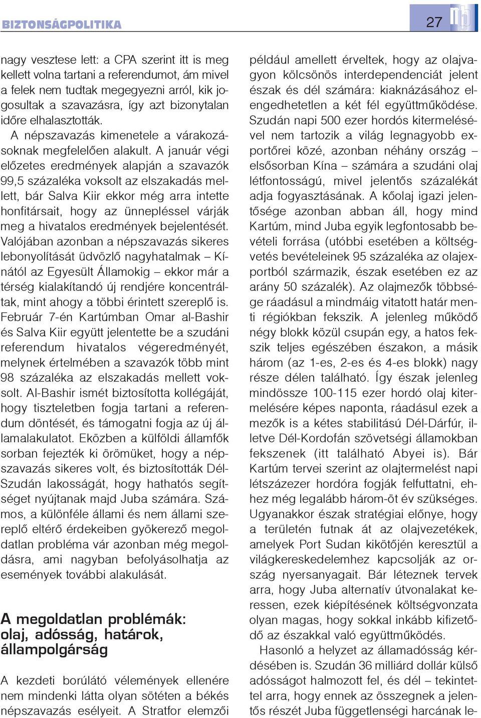 A január végi elõzetes eredmények alapján a szavazók 99,5 százaléka voksolt az elszakadás mellett, bár Salva Kiir ekkor még arra intette honfitársait, hogy az ünnepléssel várják meg a hivatalos