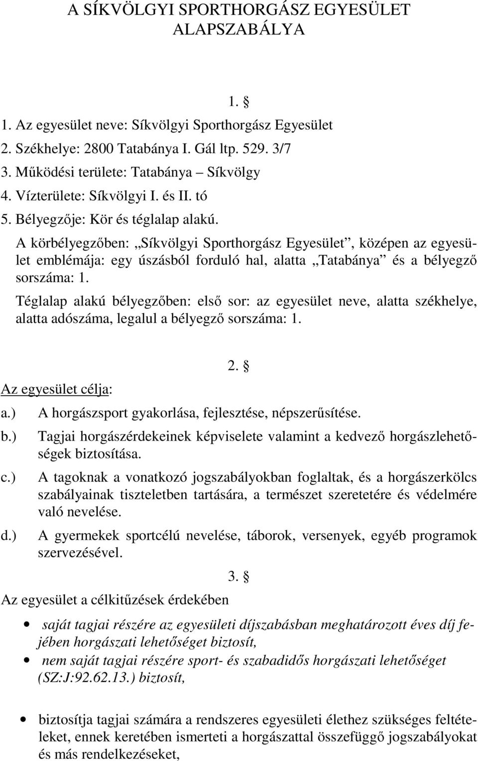 A körbélyegzőben: Síkvölgyi Sporthorgász Egyesület, középen az egyesület emblémája: egy úszásból forduló hal, alatta Tatabánya és a bélyegző sorszáma: 1.