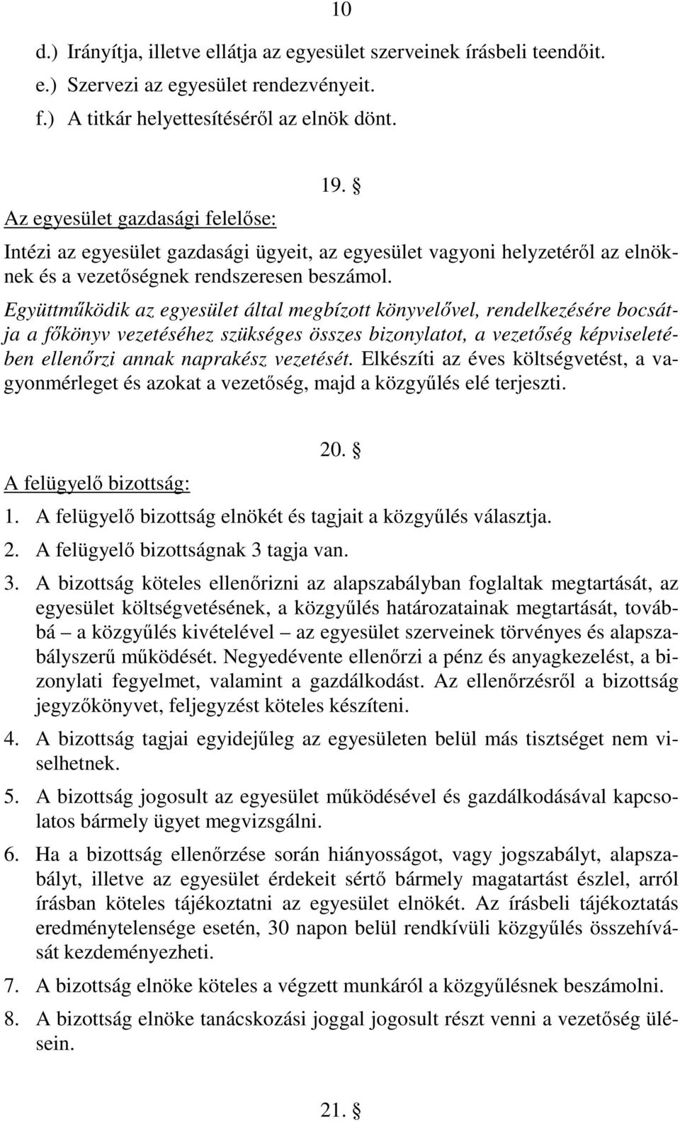 Együttműködik az egyesület által megbízott könyvelővel, rendelkezésére bocsátja a főkönyv vezetéséhez szükséges összes bizonylatot, a vezetőség képviseletében ellenőrzi annak naprakész vezetését.