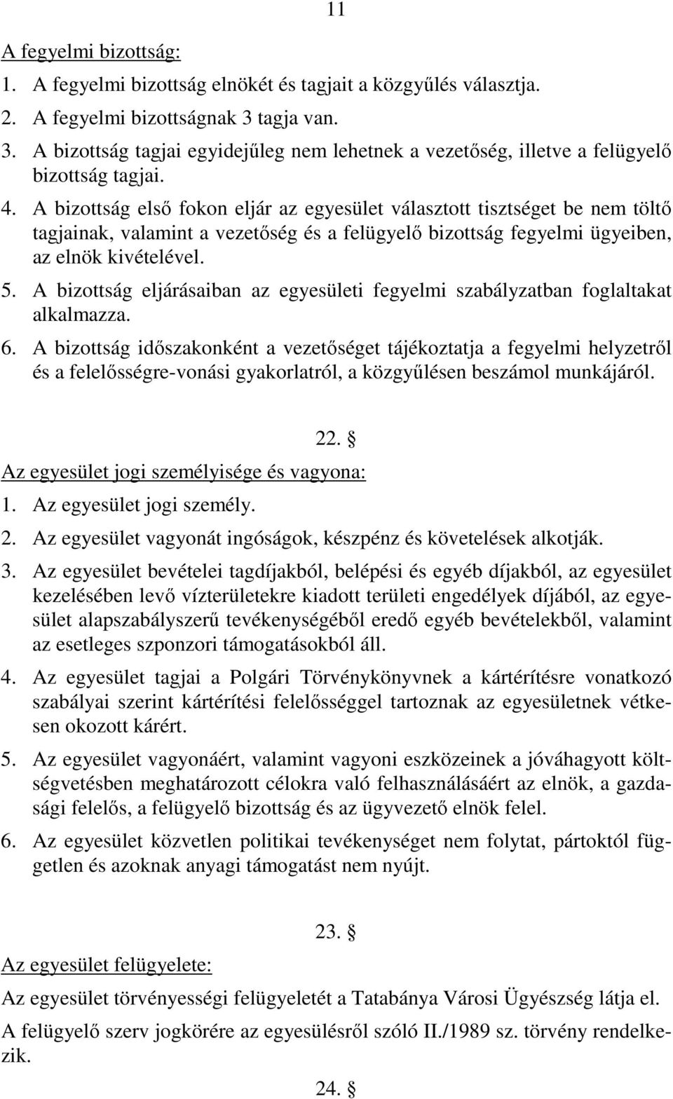 A bizottság első fokon eljár az egyesület választott tisztséget be nem töltő tagjainak, valamint a vezetőség és a felügyelő bizottság fegyelmi ügyeiben, az elnök kivételével. 5.