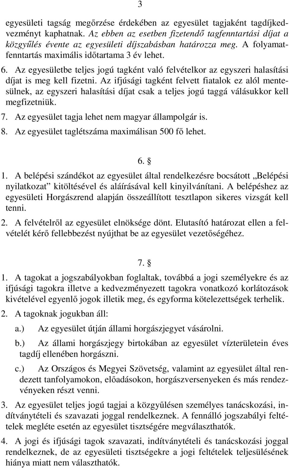 Az egyesületbe teljes jogú tagként való felvételkor az egyszeri halasítási díjat is meg kell fizetni.