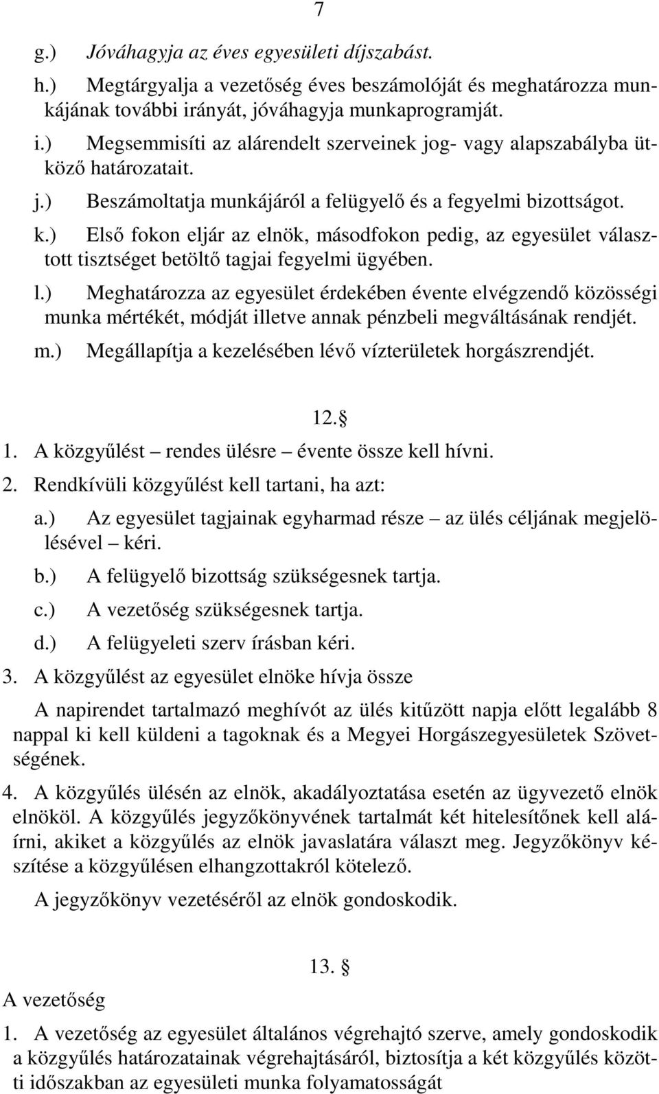 ) Első fokon eljár az elnök, másodfokon pedig, az egyesület választott tisztséget betöltő tagjai fegyelmi ügyében. l.