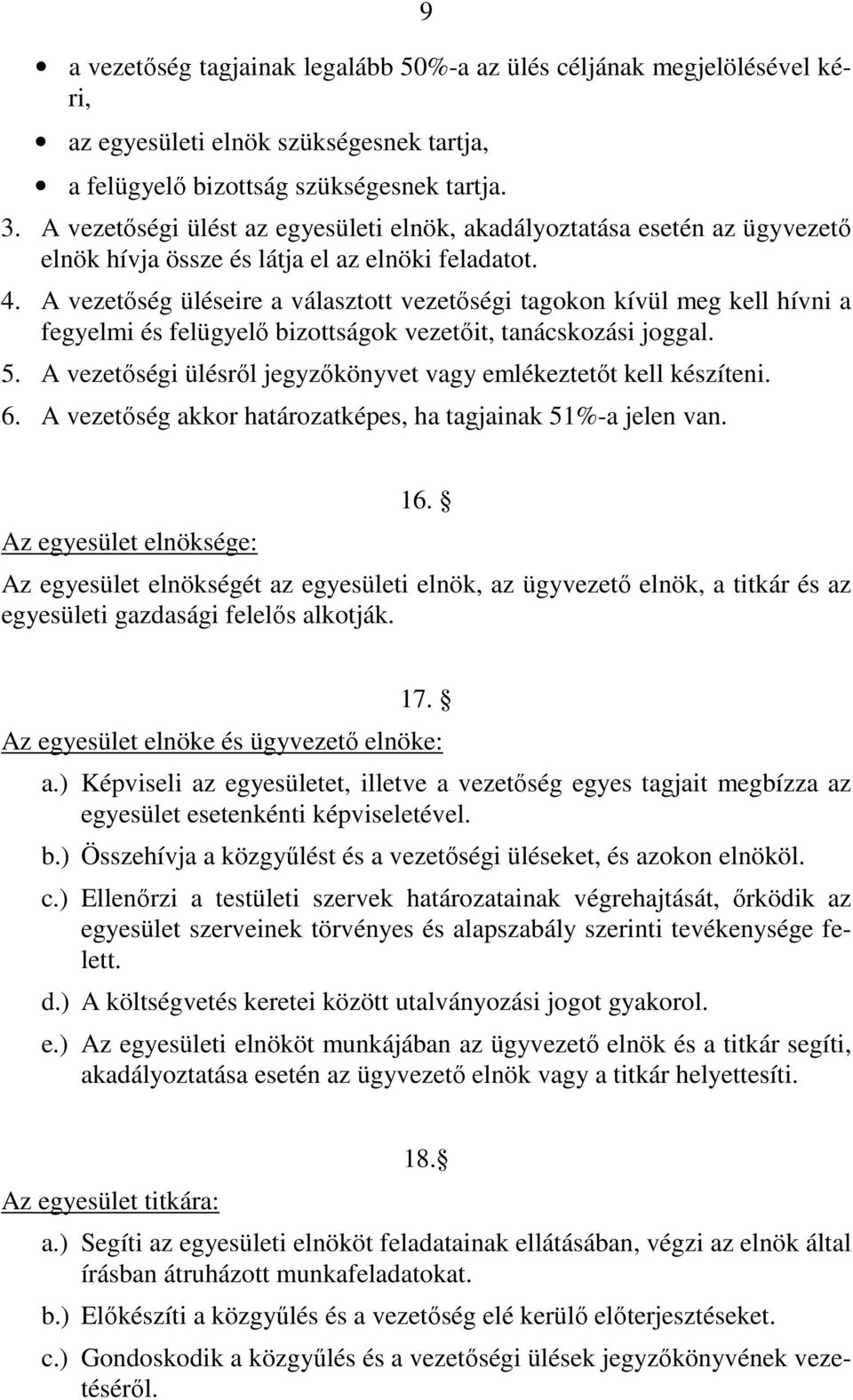 A vezetőség üléseire a választott vezetőségi tagokon kívül meg kell hívni a fegyelmi és felügyelő bizottságok vezetőit, tanácskozási joggal. 5.