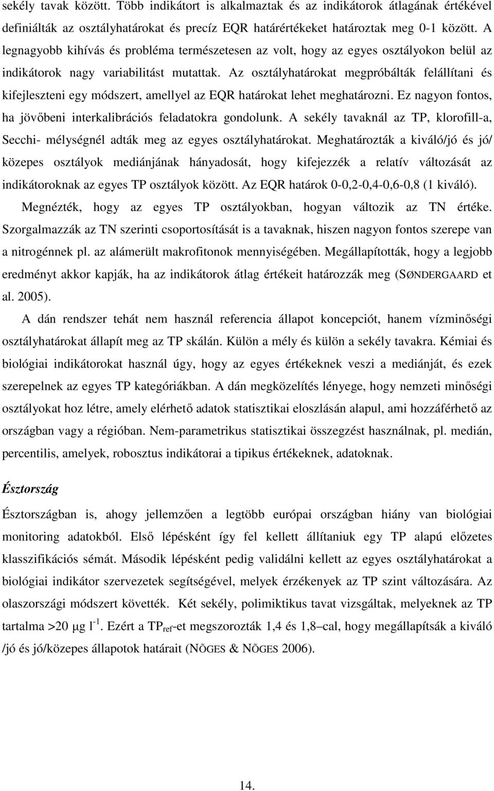 Az osztályhatárokat megpróbálták felállítani és kifejleszteni egy módszert, amellyel az EQR határokat lehet meghatározni. Ez nagyon fontos, ha jövıbeni interkalibrációs feladatokra gondolunk.