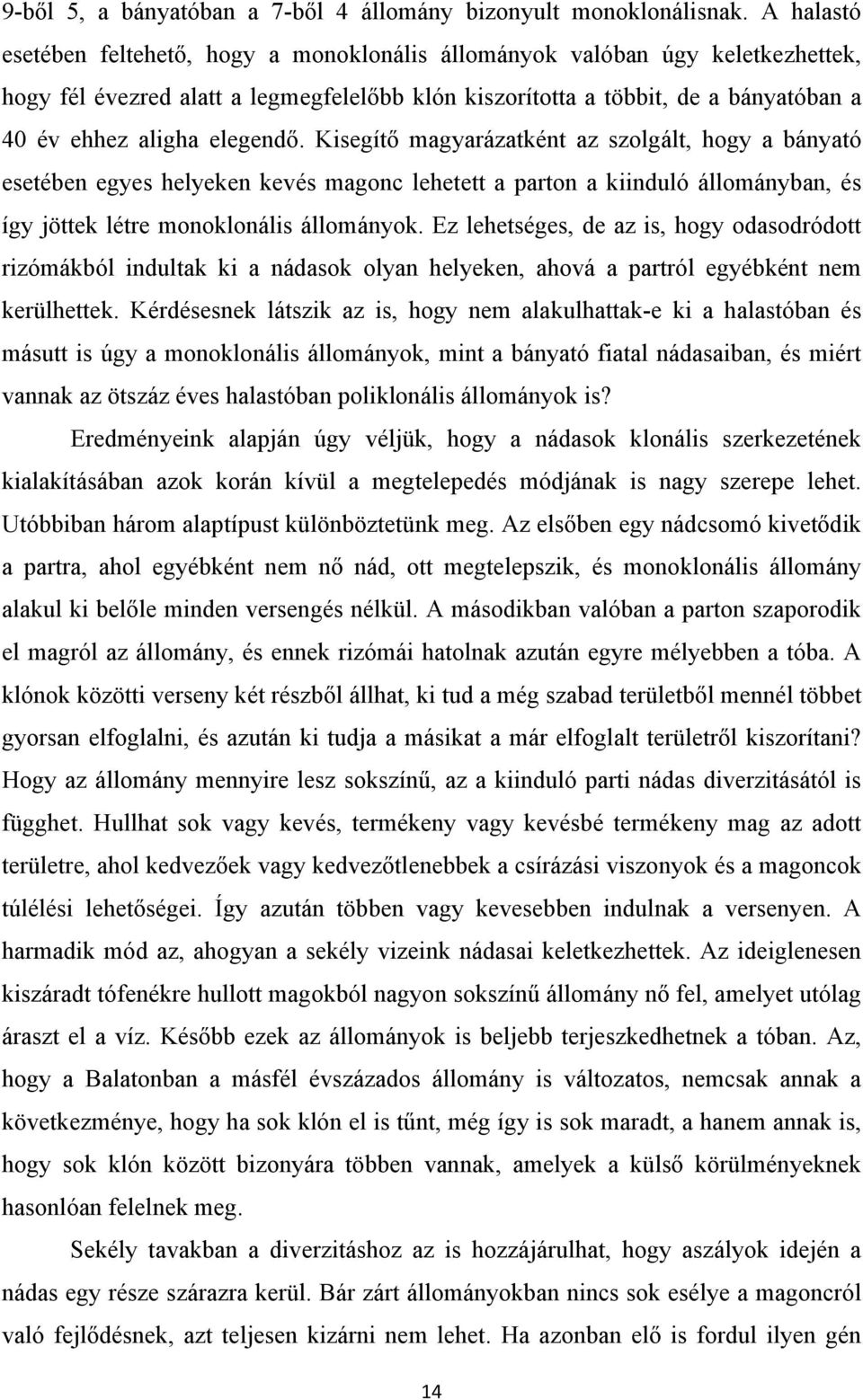 elegendő. Kisegítő magyarázatként az szolgált, hogy a bányató esetében egyes helyeken kevés magonc lehetett a parton a kiinduló állományban, és így jöttek létre monoklonális állományok.