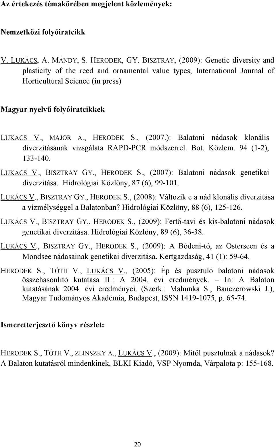 , HERODEK S., (2007.): Balatoni nádasok klonális diverzitásának vizsgálata RAPD-PCR módszerrel. Bot. Közlem. 94 (1-2), 133-140. LUKÁCS V., BISZTRAY GY., HERODEK S., (2007): Balatoni nádasok genetikai diverzitása.