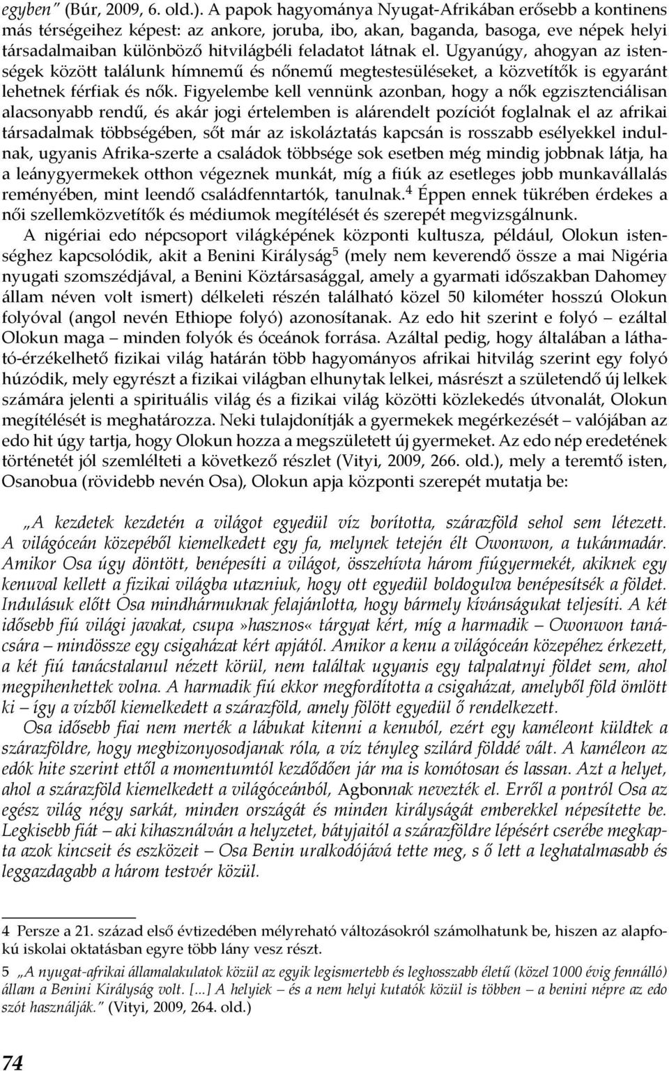 el. Ugyanúgy, ahogyan az istenségek között találunk hímnemű és nőnemű megtestesüléseket, a közvetítők is egyaránt lehetnek férfiak és nők.