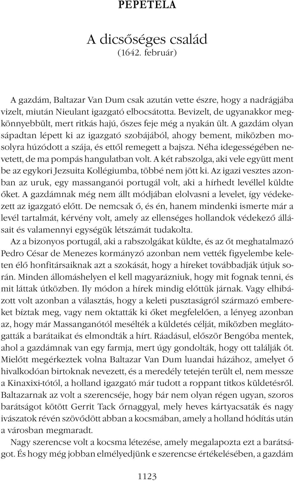 A gazdám olyan sápadtan lépett ki az igazgató szobájából, ahogy bement, miközben mosolyra húzódott a szája, és ettől remegett a bajsza. Néha idegességében nevetett, de ma pompás hangulatban volt.