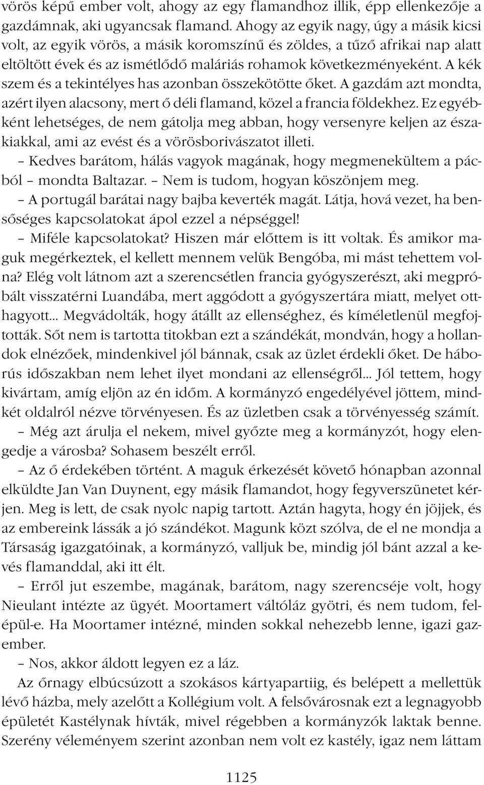 A kék szem és a tekintélyes has azonban összekötötte őket. A gazdám azt mondta, azért ilyen alacsony, mert ő déli flamand, közel a francia földekhez.