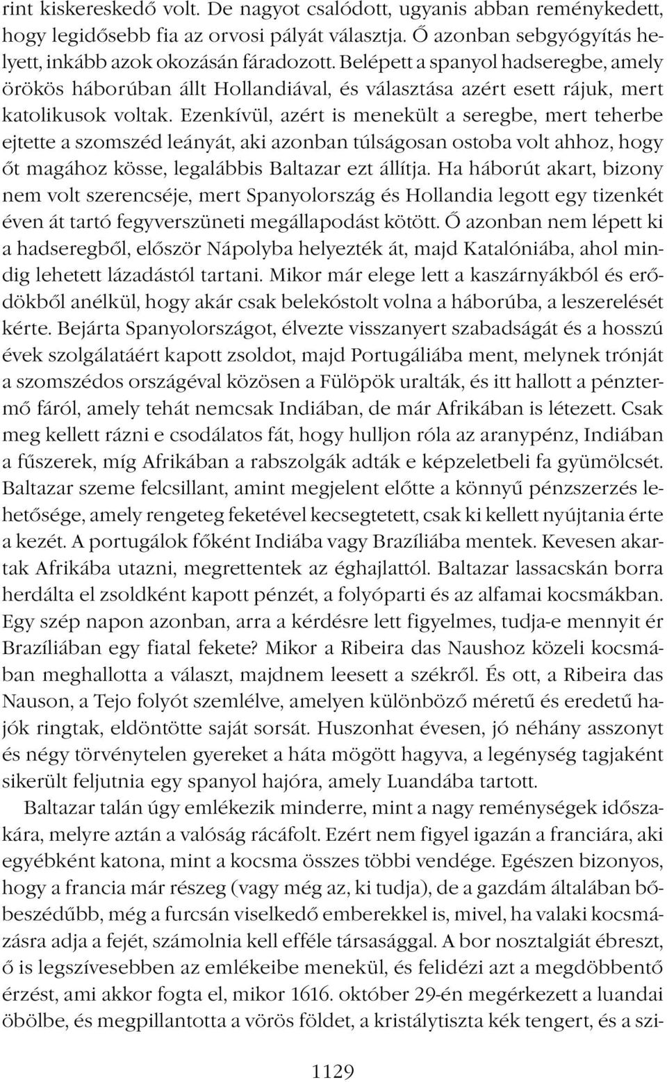 Ezenkívül, azért is menekült a seregbe, mert teherbe ejtette a szomszéd leányát, aki azonban túlságosan ostoba volt ahhoz, hogy őt magához kösse, legalábbis Baltazar ezt állítja.