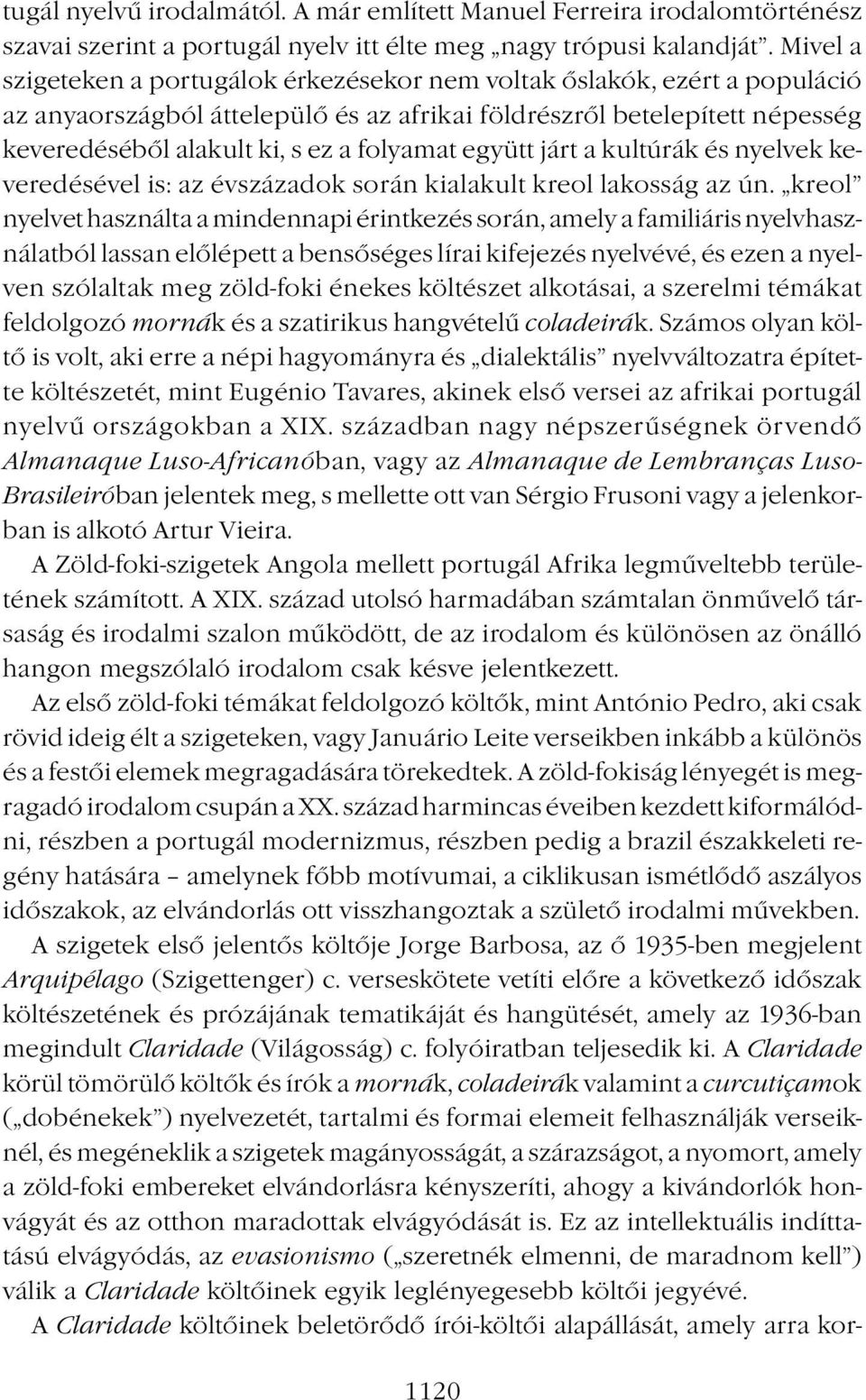 együtt járt a kultúrák és nyelvek keveredésével is: az évszázadok során kialakult kreol lakosság az ún.