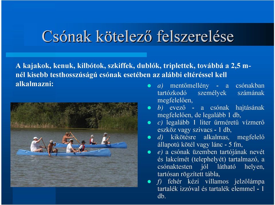 legalább 1 liter űrméretű vízmerő eszköz vagy szivacs - 1 db, d) kikötésre alkalmas, megfelelő állapotú kötél vagy lánc - 5 fm, e) a csónak üzemben tartójának nevét és