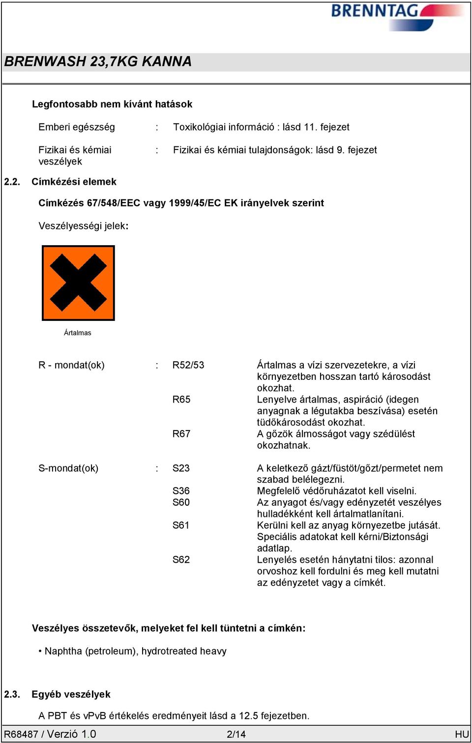 károsodást okozhat. R65 Lenyelve ártalmas, aspiráció (idegen anyagnak a légutakba beszívása) esetén tüdőkárosodást okozhat. R67 A gőzök álmosságot vagy szédülést okozhatnak.