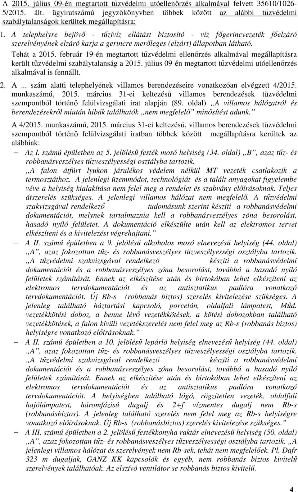 A telephelyre bejövő - tűzivíz ellátást biztosító - víz főgerincvezeték főelzáró szerelvényének elzáró karja a gerincre merőleges (elzárt) állapotban látható. Tehát a 2015.