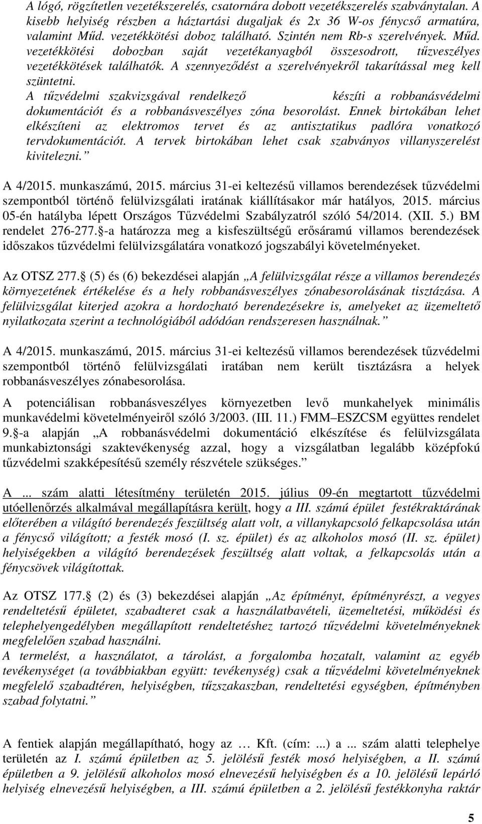 A szennyeződést a szerelvényekről takarítással meg kell szüntetni. A tűzvédelmi szakvizsgával rendelkező Vass Zoltán készíti a robbanásvédelmi dokumentációt és a robbanásveszélyes zóna besorolást.