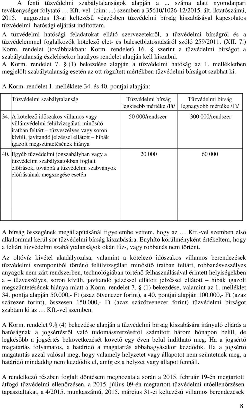 A tűzvédelmi hatósági feladatokat ellátó szervezetekről, a tűzvédelmi bírságról és a tűzvédelemmel foglalkozók kötelező élet- és balesetbiztosításáról szóló 259/2011. (XII. 7.) Korm.