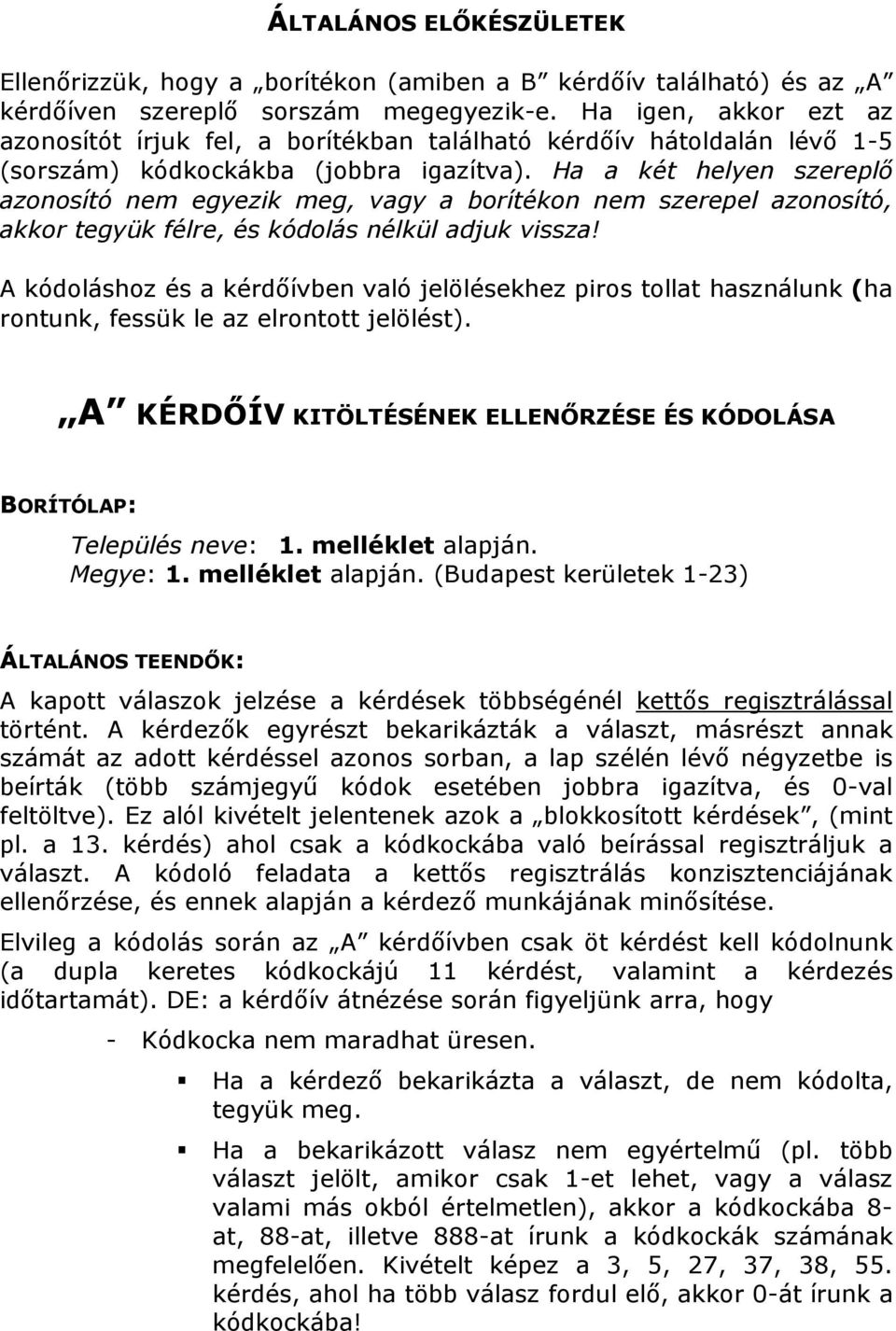 Ha a két helyen szereplő azonosító nem egyezik meg, vagy a borítékon nem szerepel azonosító, akkor tegyük félre, és kódolás nélkül adjuk vissza!