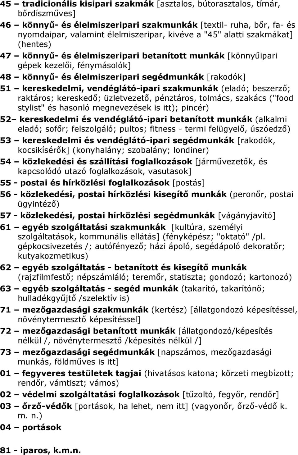 vendéglátó-ipari szakmunkák (eladó; beszerző; raktáros; kereskedő; üzletvezető, pénztáros, tolmács, szakács ("food stylist" és hasonló megnevezések is itt); pincér) 52 kereskedelmi és