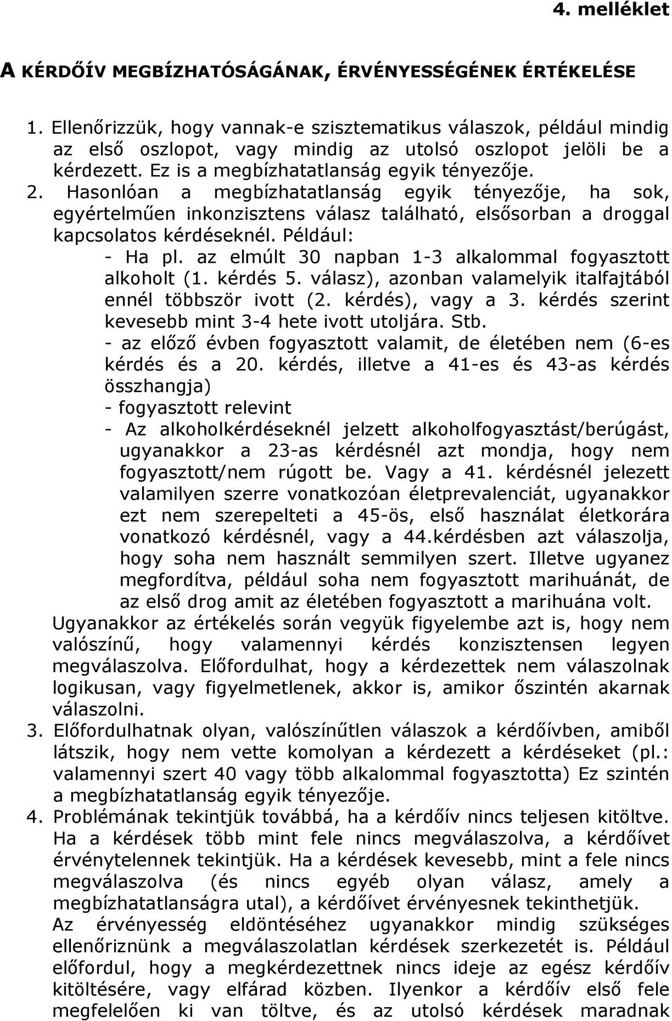 Hasonlóan a megbízhatatlanság egyik tényezője, ha sok, egyértelműen inkonzisztens válasz található, elsősorban a droggal kapcsolatos kérdéseknél. Például: - Ha pl.