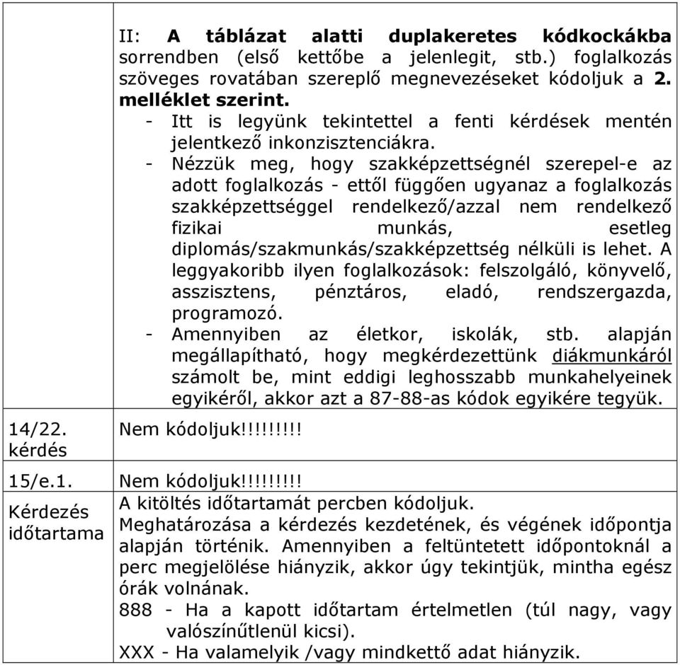 - Nézzük meg, hogy szakképzettségnél szerepel-e az adott foglalkozás - ettől függően ugyanaz a foglalkozás szakképzettséggel rendelkező/azzal nem rendelkező fizikai munkás, esetleg