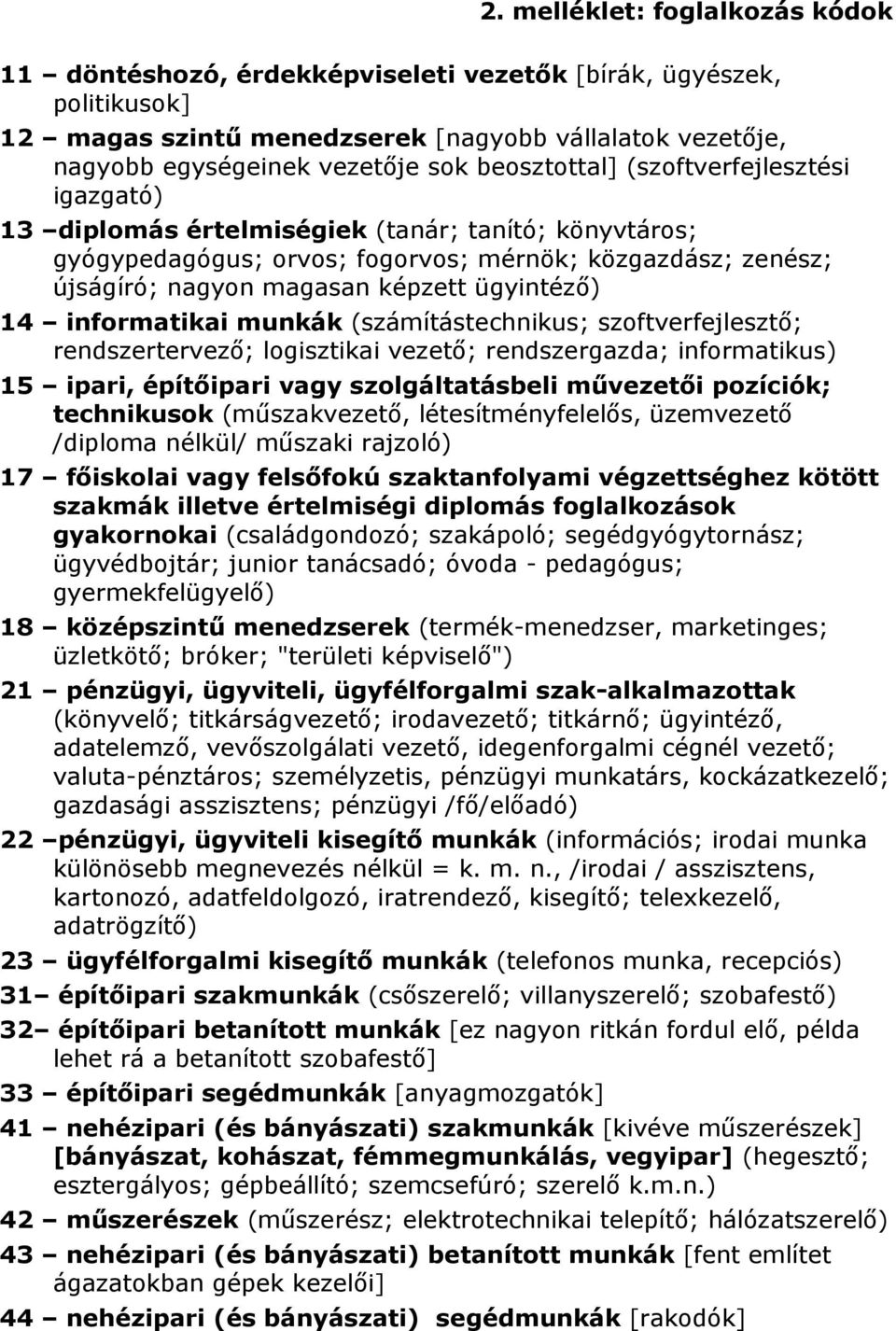 ügyintéző) 14 informatikai munkák (számítástechnikus; szoftverfejlesztő; rendszertervező; logisztikai vezető; rendszergazda; informatikus) 15 ipari, építőipari vagy szolgáltatásbeli művezetői