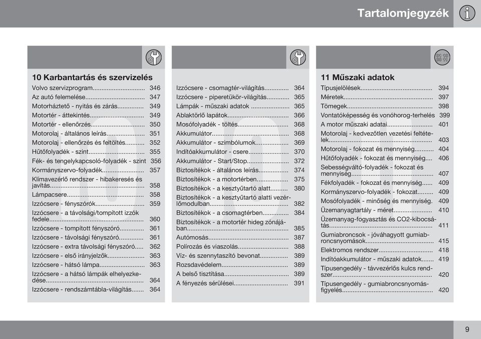 .. 357 Klímavezérlő rendszer - hibakeresés és javítás... 358 Lámpacsere... 358 Izzócsere - fényszórók... 359 Izzócsere - a távolsági/tompított izzók fedele... 360 Izzócsere - tompított fényszóró.