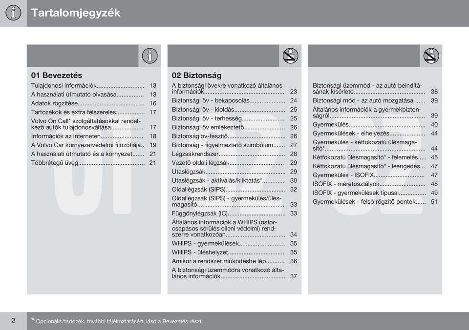 .. 17 Biztonsági öv emlékeztető... 26 Biztonsági öv - terhesség... 25 Információk az interneten... 18 Biztonságiöv-feszítő... 26 A Volvo Car környezetvédelmi filozófiája.