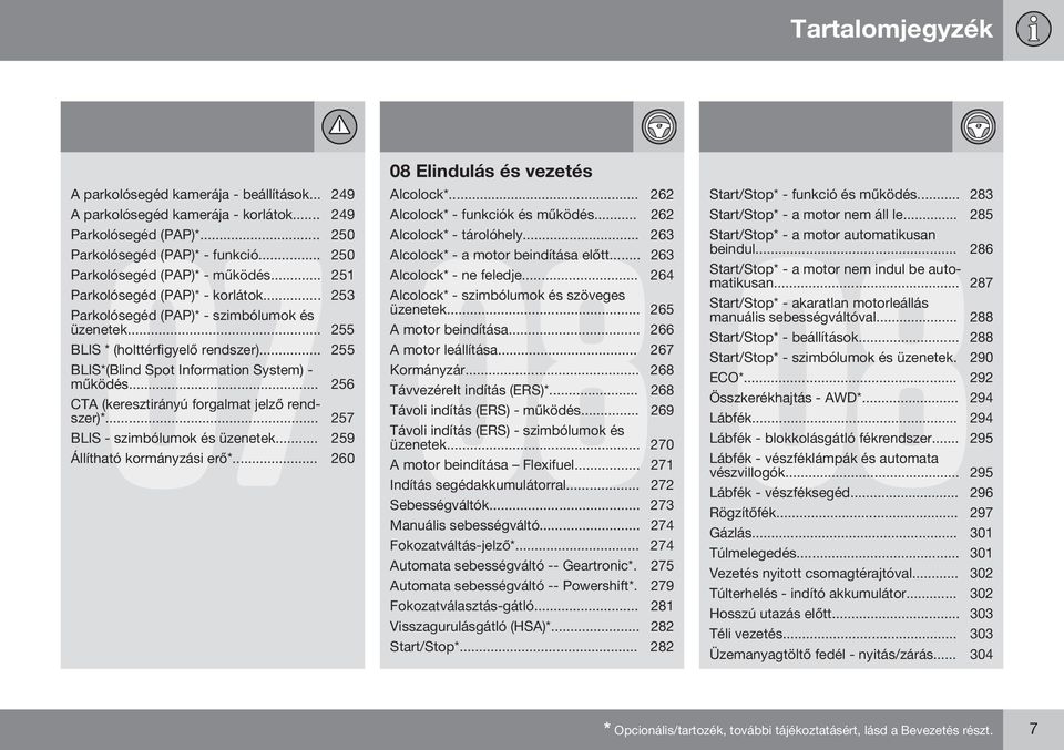 .. 256 CTA (keresztirányú forgalmat jelző rendszer)*... 257 BLIS - szimbólumok és üzenetek... 259 08 Elindulás és vezetés Alcolock*... 262 Alcolock* - funkciók és működés.