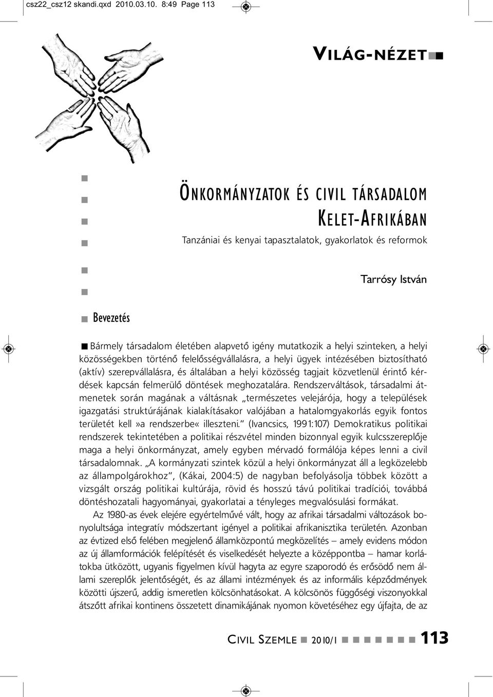 8:49 Page 113 VILÁG-NÉZET ÖNKORMÁNYZATOK ÉS CIVIL TÁRSADALOM KELET-AFRIKÁBAN Tazáiai és keyai tapasztalatok, gyakorlatok és reformok Tarrósy Istvá Bevezetés Bármely társadalom életébe alapvető igéy