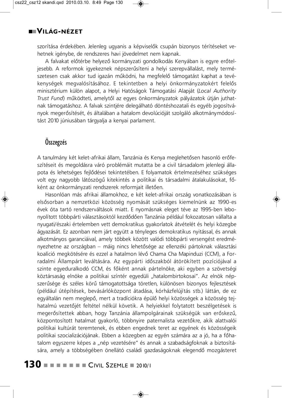 A reformok igyekezek épszerűsítei a helyi szerepvállalást, mely természetese csak akkor tud igazá működi, ha megfelelő támogatást kaphat a tevékeységek megvalósításához.