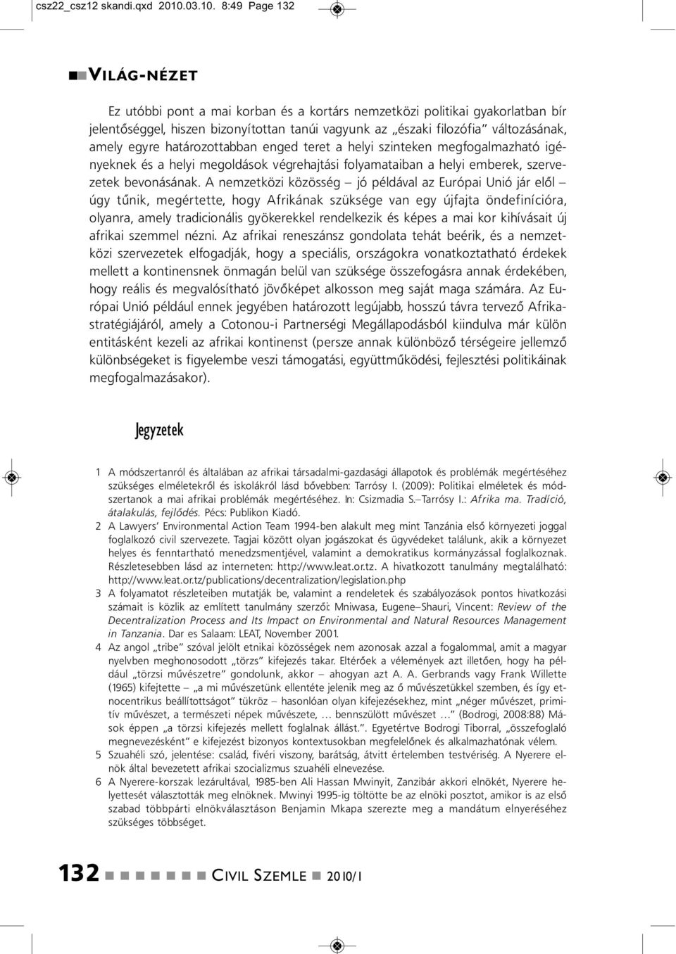 8:49 Page 132 VILÁG-NÉZET Ez utóbbi pot a mai korba és a kortárs emzetközi politikai gyakorlatba bír jeletőséggel, hisze bizoyította taúi vagyuk az északi filozófia változásáak, amely egyre