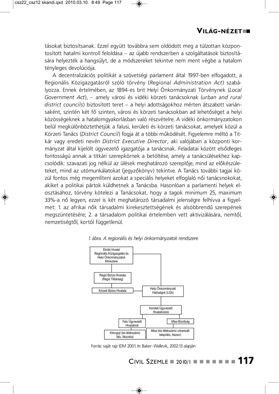 a hatalom téyleges devolúciója. A decetralizációs politikát a szövetségi parlamet által 1997-be elfogadott, a Regioális Közigazgatásról szóló törvéy (Regioal Admiistratio Act) szabályozza.