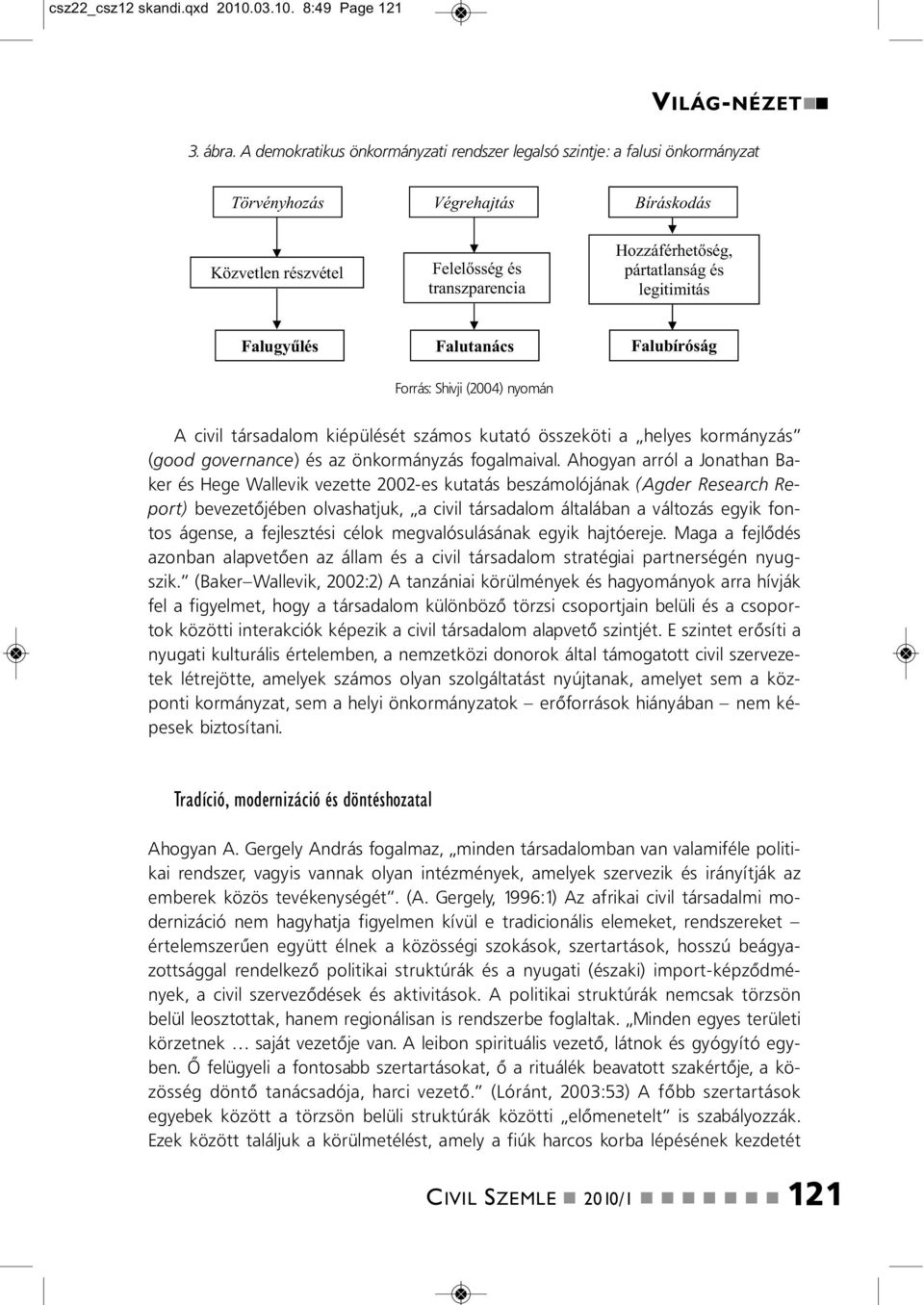 Falugy lés Falutaács Falubíróság Forrás: Shivji (2004) yomá A civil társadalom kiépülését számos kutató összeköti a helyes kormáyzás (good goverace) és az ökormáyzás fogalmaival.