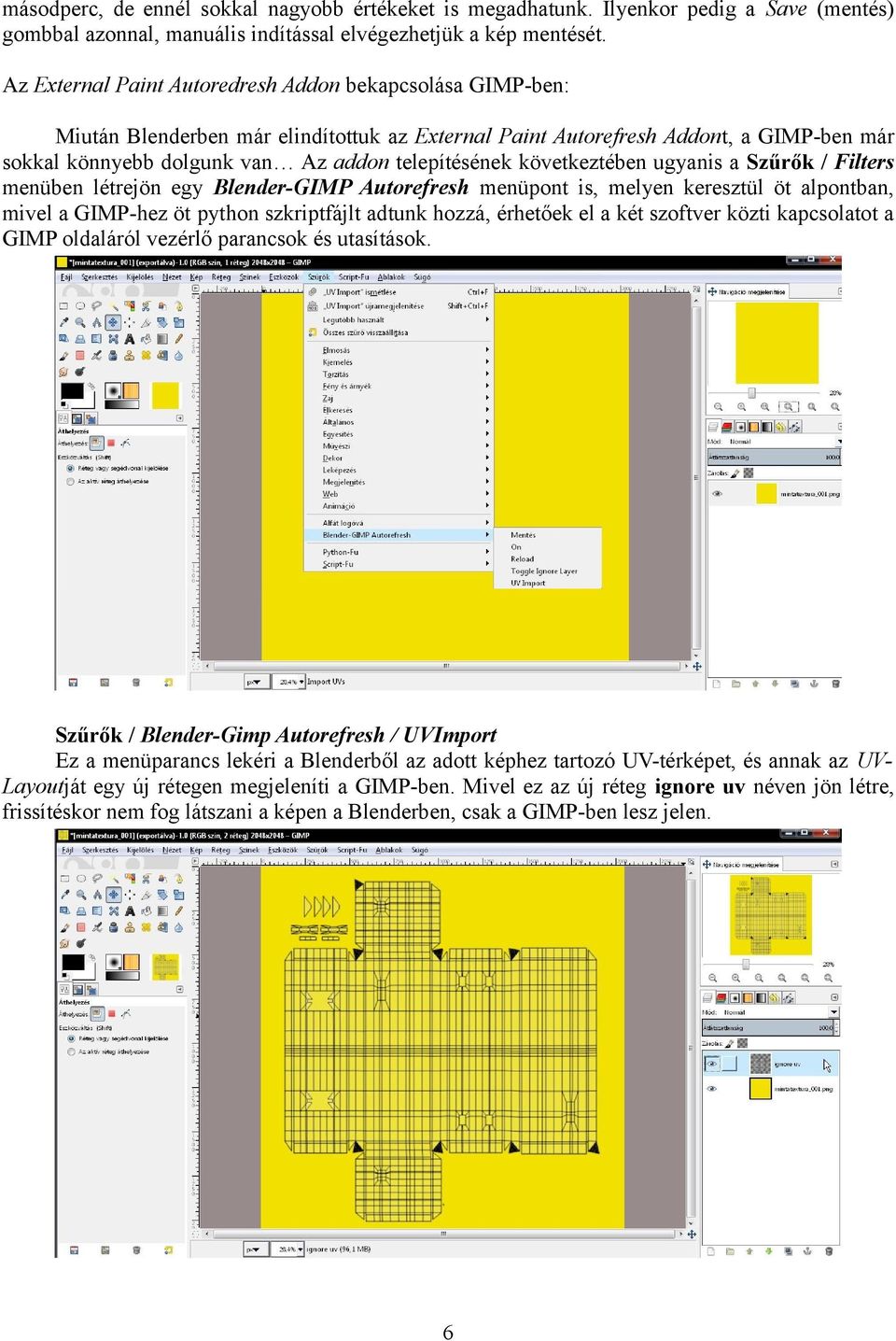 következtében ugyanis a Szűrők / Filters menüben létrejön egy Blender-GIMP Autorefresh menüpont is, melyen keresztül öt alpontban, mivel a GIMP-hez öt python szkriptfájlt adtunk hozzá, érhetőek el a