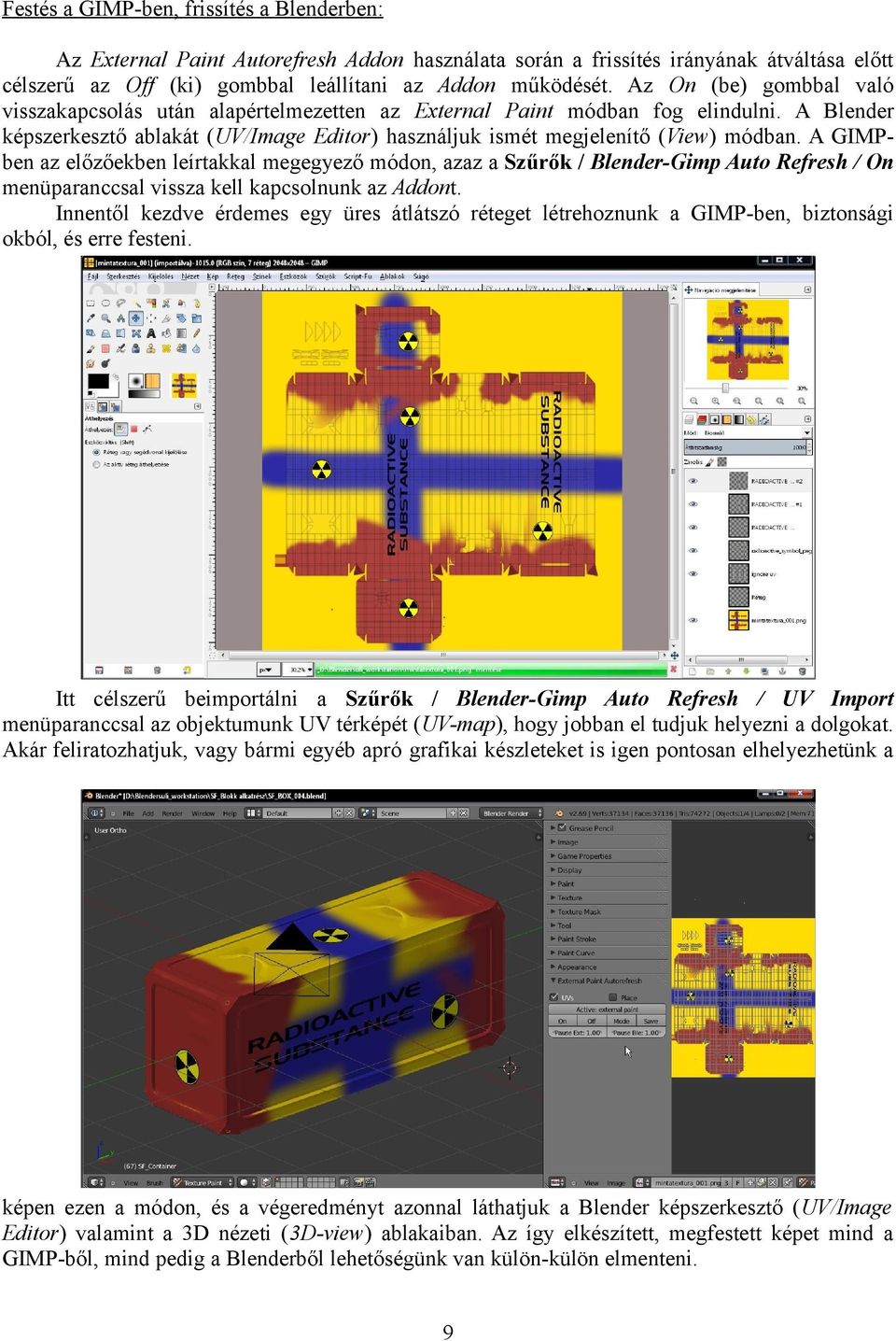 A GIMPben az előzőekben leírtakkal megegyező módon, azaz a Szűrők / Blender-Gimp Auto Refresh / On menüparanccsal vissza kell kapcsolnunk az Addont.