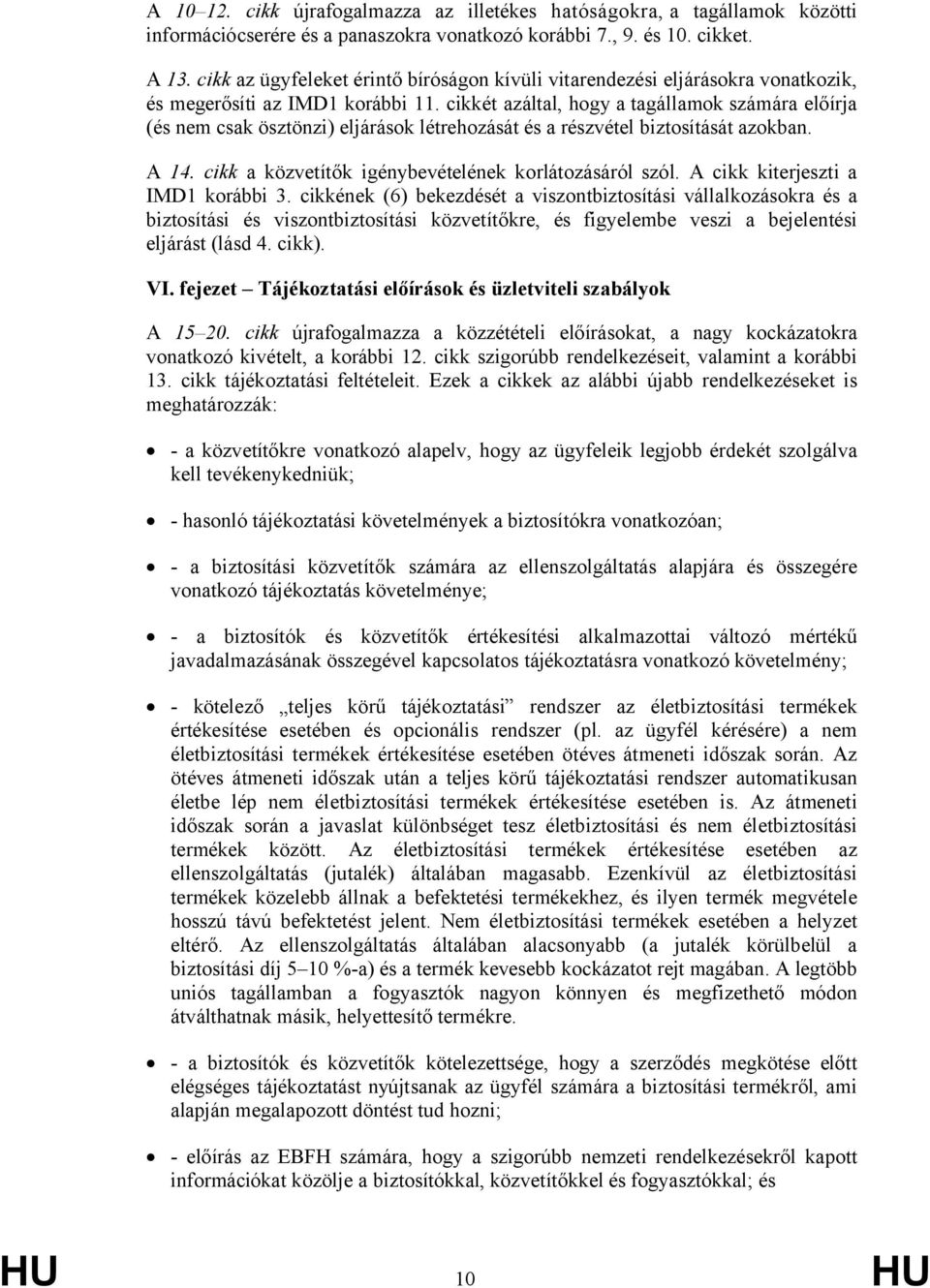 cikkét azáltal, hogy a tagállamok számára előírja (és nem csak ösztönzi) eljárások létrehozását és a részvétel biztosítását azokban. A 14. cikk a közvetítők igénybevételének korlátozásáról szól.