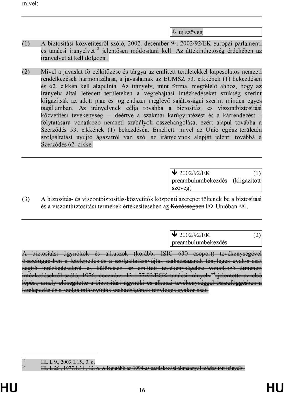 (2) Mivel a javaslat fő célkitűzése és tárgya az említett területekkel kapcsolatos nemzeti rendelkezések harmonizálása, a javaslatnak az EUMSZ 53. cikkének (1) bekezdésén és 62. cikkén kell alapulnia.