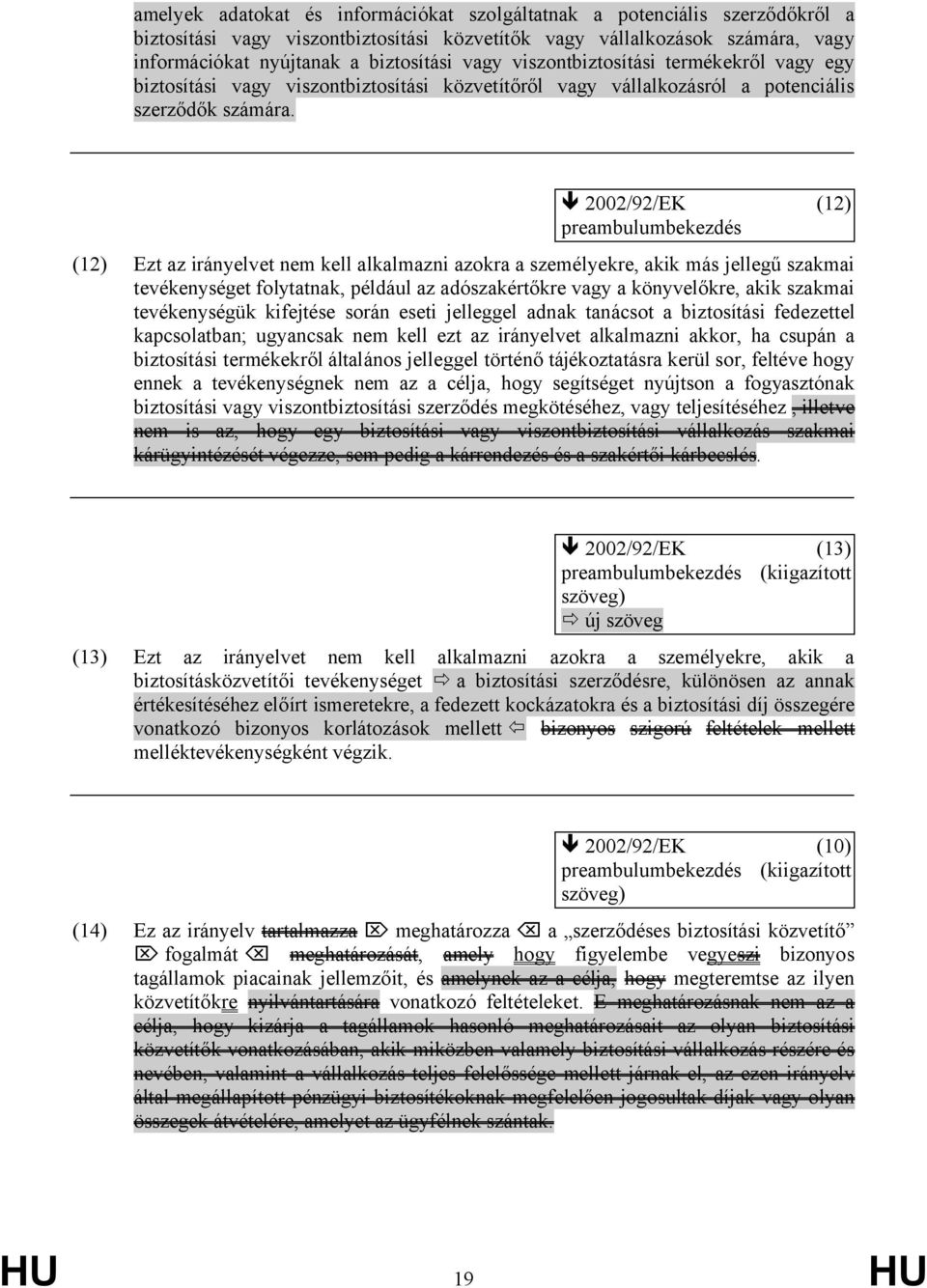 2002/92/EK (12) preambulumbekezdés (12) Ezt az irányelvet nem kell alkalmazni azokra a személyekre, akik más jellegű szakmai tevékenységet folytatnak, például az adószakértőkre vagy a könyvelőkre,