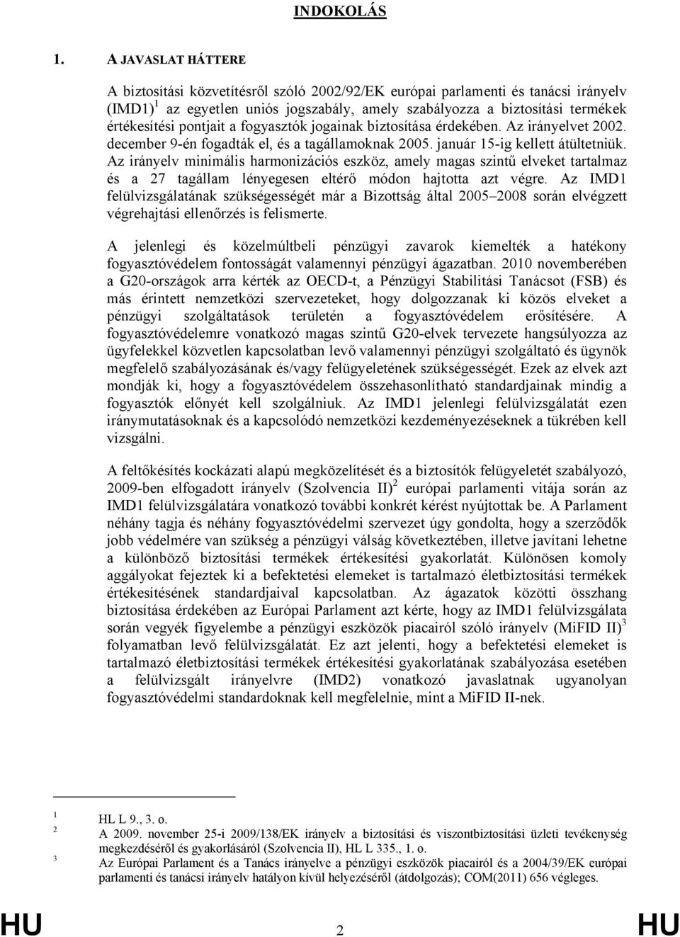 pontjait a fogyasztók jogainak biztosítása érdekében. Az irányelvet 2002. december 9-én fogadták el, és a tagállamoknak 2005. január 15-ig kellett átültetniük.