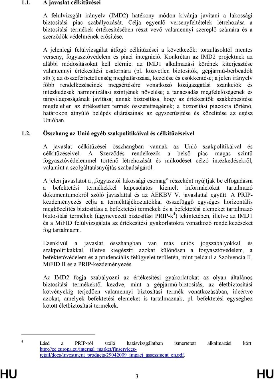 A jelenlegi felülvizsgálat átfogó célkitűzései a következők: torzulásoktól mentes verseny, fogyasztóvédelem és piaci integráció.