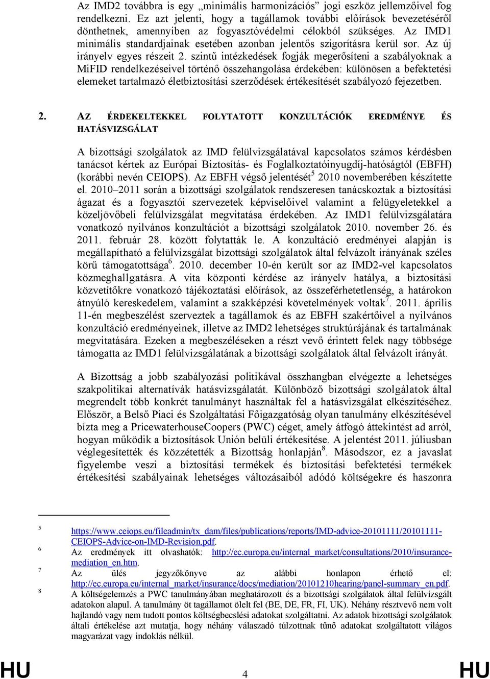 Az IMD1 minimális standardjainak esetében azonban jelentős szigorításra kerül sor. Az új irányelv egyes részeit 2.