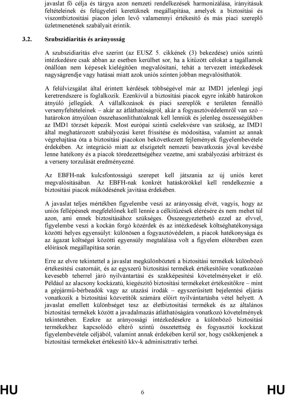 cikkének (3) bekezdése) uniós szintű intézkedésre csak abban az esetben kerülhet sor, ha a kitűzött célokat a tagállamok önállóan nem képesek kielégítően megvalósítani, tehát a tervezett intézkedések