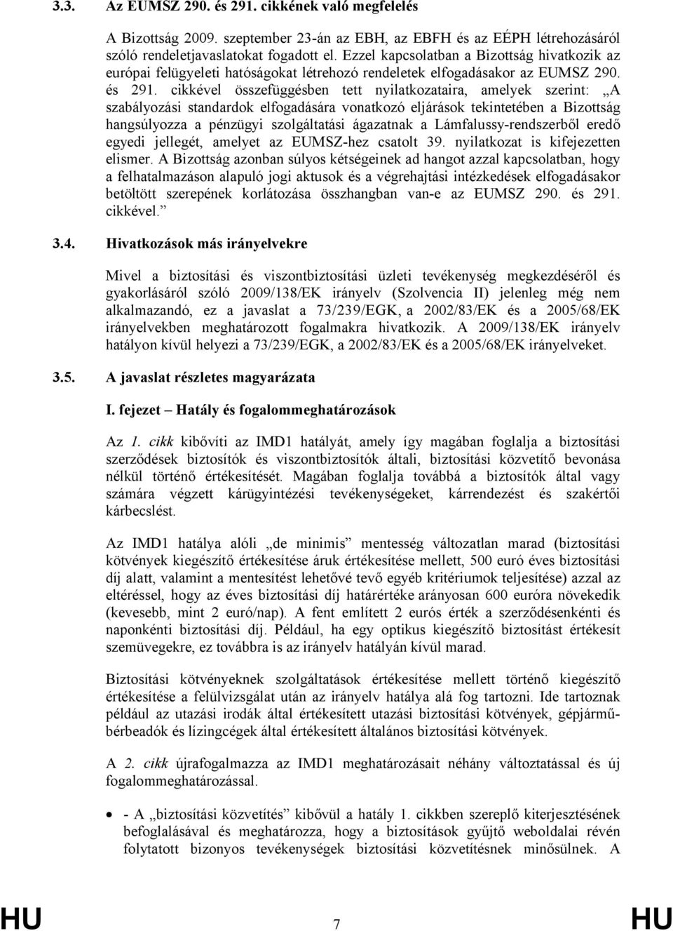 cikkével összefüggésben tett nyilatkozataira, amelyek szerint: A szabályozási standardok elfogadására vonatkozó eljárások tekintetében a Bizottság hangsúlyozza a pénzügyi szolgáltatási ágazatnak a