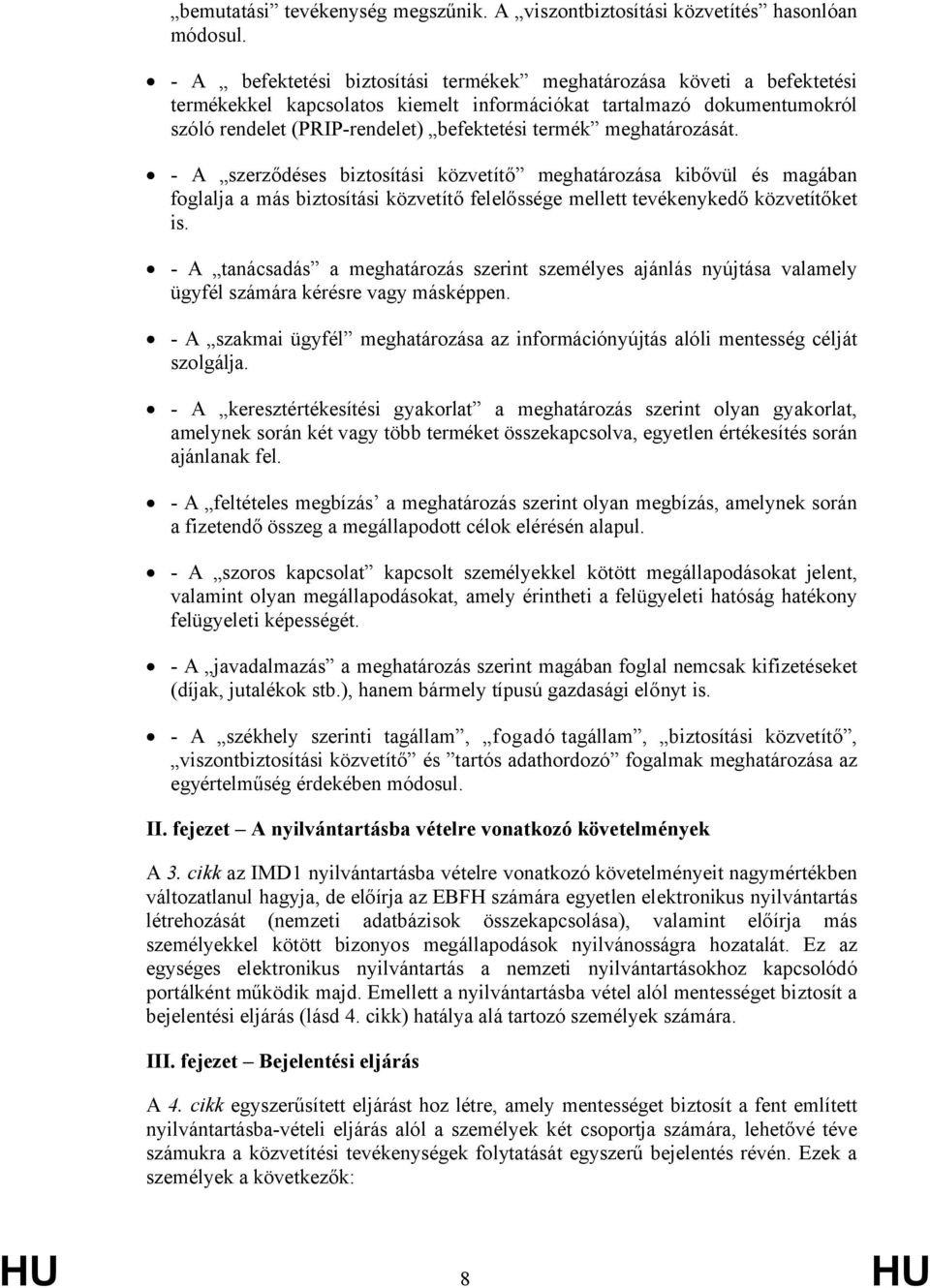 meghatározását. - A szerződéses biztosítási közvetítő meghatározása kibővül és magában foglalja a más biztosítási közvetítő felelőssége mellett tevékenykedő közvetítőket is.