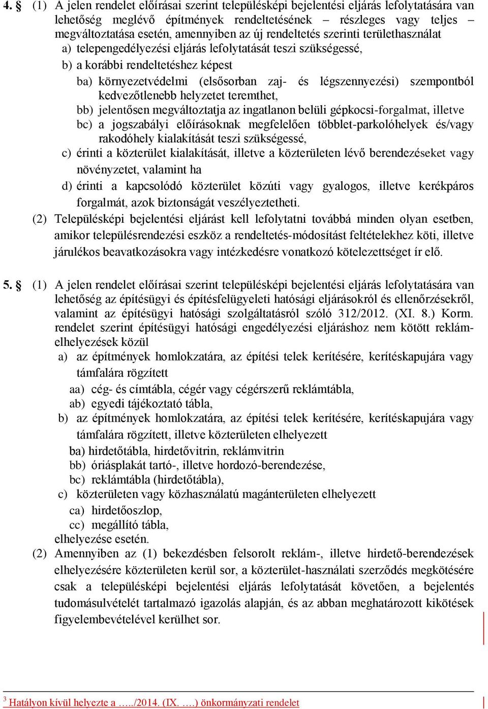 szempontból kedvezőtlenebb helyzetet teremthet, bb) jelentősen megváltoztatja az ingatlanon belüli gépkocsi-forgalmat, illetve bc) a jogszabályi előírásoknak megfelelően többlet-parkolóhelyek és/vagy